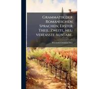 Grammatik der Romanischen Sprachen, Erster Theil. Zweite, neu verfasste Ausgabe.
