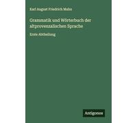 Grammatik und Wörterbuch der altprovenzalischen Sprache: Erste Abtheilung