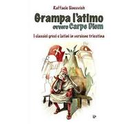 Grampa l'atimo ovvero carpe diem. I classici greci e latini parafrasati in triestino