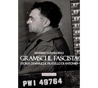 Gramsci il fascista. Storia di Mario, il fratello di Antonio