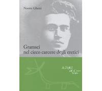 Gramsci nel cieco carcere degli eretici - Ghetti Noemi