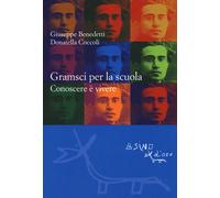 Gramsci per la scuola. Conoscere è vivere - Benedetti Giuseppe, Coccoli Do...