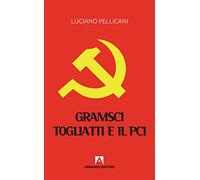 Gramsci, Togliatti e il PCI. Dal moderno «Principe» al post-comunismo