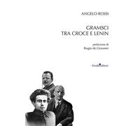 Gramsci tra Croce e Lenin - Rossi Angelo