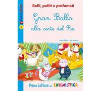 Gran Ballo alla corte del Re. Belli, puliti e profumati. Ediz. illustrata