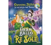Gran ballo con il Re Sole. In vacanza nel Tempo. Ediz. a colori