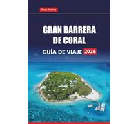 GRAN BARRERA DE CORAL Guía de Viaje 2026: Explore arrecifes de coral, aventuras de snorkel, lugares de buceo, vida silvestre y recorridos ecológicos en Australia