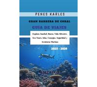 Gran Barrera de Coral Guía de Viajes 2025 - 2026: Explora Snorkel, Buceo, Vida Silvestre, Eco-Tours, Islas, Consejos, Seguridad y Aventuras Marinas