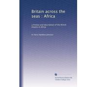 Gran Bretagna attraverso i mari : Africa: una storia e descrizione dell'Impero britannico in Africa