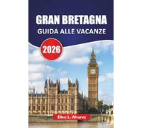 GRAN BRETAGNA GUIDA ALLE VACANZE 2026: Scopri le principali attrazioni, i monumenti storici, le spiagge, gli itinerari e i consigli pratici di viaggio in Inghilterra, Scozia e Galles