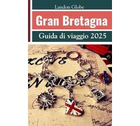Gran Bretagna Guida di viaggio 2025: Inclusi Inghilterra, Scozia e Galles