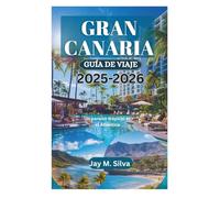 GRAN CANARIA GUÍA DE VIAJE 2025-2026: Un paraíso tropical en el Atlántico