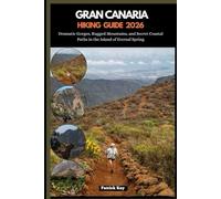 GRAN CANARIA HIKING GUIDE 2026: Dramatic Gorges, Rugged Mountains, and Secret Coastal Paths in the Island of Eternal Spring: 90