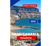 GRAN CANARIA Reiseführer 2026: Entdecken Sie vielfältige Landschaften, sonnige Strände, Küstenstädte, lokale Küche und praktische Tipps für Ihre Kanarische Insel-Flucht