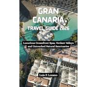 GRAN CANARIA Travel Guide 2026: Luxurious Oceanfront Spas, Verdant Valleys and Untouched Natural Sanctuaries