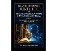 Gran Diccionario Jurídico de Seguridad Jurídica Digital e Inteligencia Artificial TOMO I: FUNDAMENTOS FILOSÓFICOS Y DOCTRINALES SEGURIDAD JURÍDICA DIGITAL