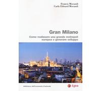 GRAN MILANO. COME REALIZZARE UNA GRANDE METROPOLI EUROPEA E GENERARE SVILUPPO