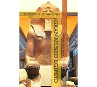 GRAN MUSEO EGIPCIO: EL REINO DE LOS FARAONES