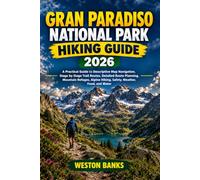 Gran Paradiso National Park HIKING GUIDE 2026: A Practical Guide to Descriptive Map Navigation, Stage by Stage Trail Routes, Detailed Route Planning, ... Hiking, Safety, Weather, Food, and Water