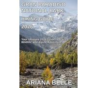 GRAN PARADISO NATIONAL PARK HIKING GUIDE 2026: Your Ultimate 2026 Guide to Trails, Wildlife, and Alpine Adventures