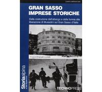 Gran Sasso imprese storiche. Dalla costruzione dell'albergo e della funivia alla liberazione di Mussolini sul Gran Sasso
