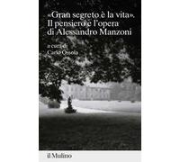 «gran segreto è la vita». Il pensiero e l'opera di Alessandro Manzoni