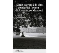 «gran segreto è la vita». Il pensiero e l'opera di Alessandro Manzoni