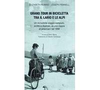 Gran tour in bicicletta tra il Lario e le Alpi. Un incredibile viaggio compiuto, scritto e illustrato da una coppia di americani nel 1898