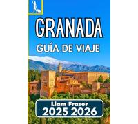 GRANADA GUÍA DE VIAJE 2025 2026: Cómo recorrer, vivir y comprender una de las ciudades históricas de España