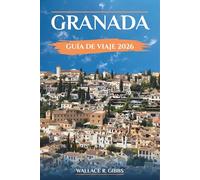 GRANADA GUÍA DE VIAJE 2026: Itinerarios prácticos para la Alhambra, los barrios históricos, el tapeo y las excursiones de un día