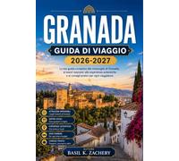 GRANADA GUIDA DI VIAGGIO 2026-2027: Un pratico compagno per l’Alhambra, le grotte del Sacromonte e le escursioni nella Sierra Nevada