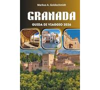 GRANADA GUIDA DI VIAGGIO 2026: Alla scoperta dei tesori dell'Andalusia in Spagna e in Europa con palazzi, flamenco, tapas, avventure in montagna, gemme nascoste, festival e cultura senza tempo