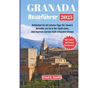Granada Reiseführer 2025: Entdecken Sie mit lokalen Tipps für clevere Reisende, wo Sie in der Stadt essen, übernachten und die Stadt erkunden können