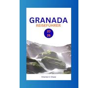 GRANADA REISEFÜHRER 2026: Entdecken Sie das verborgene Juwel Spaniens: Insider-Tipps, Sehenswürdigkeiten, die Sie unbedingt besuchen sollten, und kulturelle Erlebnisse im Schatten der Alhambra.