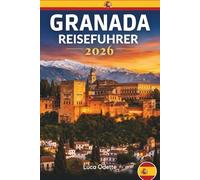 GRANADA-REISEFÜHRER 2026: Entdecken Sie maurische Paläste, versteckte Gassen und das authentische andalusische Leben.
