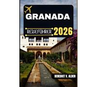 GRANADA REISEFÜHRER: Entdecken Sie verborgene Schätze, praktische Tipps und unvergessliche Erlebnisse für jeden Schritt Ihres Reiseabenteuers.