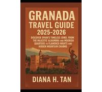 Granada Travel Guide 2025-2026: Discover Spain’s Timeless Jewel From the Majestic Alhambra and Moorish Quarters to Flamenco Nights and Hidden Mountain Charms