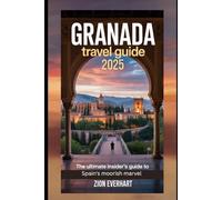 Granada Travel Guide 2025: The Ultimate Insider’s Guide to Spain’s Moorish Marvel
