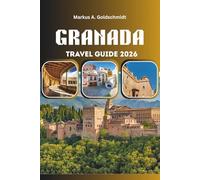 GRANADA TRAVEL GUIDE 2026: Uncovering Andalusia’s Treasures in Spain and Europe with Palaces, Flamenco, Tapas, Mountain Adventures, Hidden Gems, Festivals and Timeless Culture
