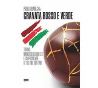 GRANATA ROSSO E VERDE. TORINO, MANCHESTER UNITED E... - Quaregna Paolo - 2022