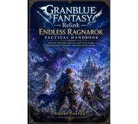 Granblue Fantasy: Relink - Endless Ragnarok Tactical Handbook: Battle systems, builds, and late-game progression insights for skilled players