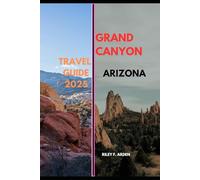 GRAND CANYON ARIZONA TRAVEL GUIDE 2025