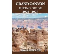 GRAND CANYON HIKING GUIDE 2026 - 2027: Explore Iconic Trails, Hidden Gems, and Essential Tips for Hiking America’s Greatest Canyon