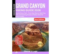 Grand Canyon Hiking Guide 2026: Explore Every Trail - From Day Hikes to Multi-Day Treks, Backpacking Routes & Hidden Views for Every Traveler