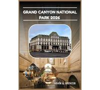 GRAND CANYON NATIONAL PARK 2026: Your Practical Guide to Exploring the South Rim, North Rim, and Beyond