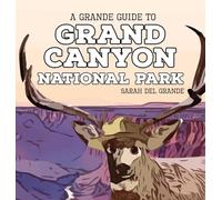 Grand Canyon National Park: A Grande Guide