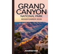 Grand Canyon National Park Reiseführer 2026: Der unverzichtbare Reiseführer 2026 mit Karten, Wanderrouten, Wildtieren, Geschichte und Reiseressourcen