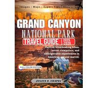 Grand Canyon NATIONAL PARK TRAVEL GUIDE 2025 - 2026 (Full Color): Uncover breathtaking hikes, secret viewpoints, and unforgettable experiences in America's natural marvel.