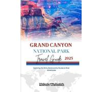 GRAND CANYON NATIONAL PARK TRAVEL GUIDE 2025: Exploring the Rims, Backcountry Routes & River Adventures
