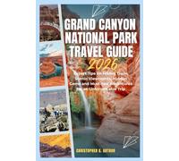 Grand Canyon National Park Travel Guide 2026: Expert Tips on Hiking Trails, Scenic Viewpoints, Hidden Gems and Must-See Adventures for an Unforgettable Trip